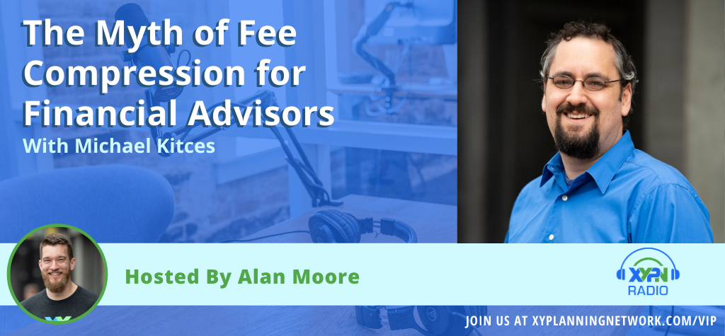 Ep #90: The Myth of Fee Compression for Financial Advisors - Co-hosted by Alan and Michael